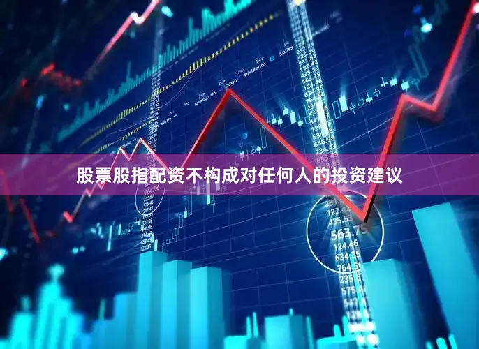 股票股指配资不构成对任何人的投资建议
