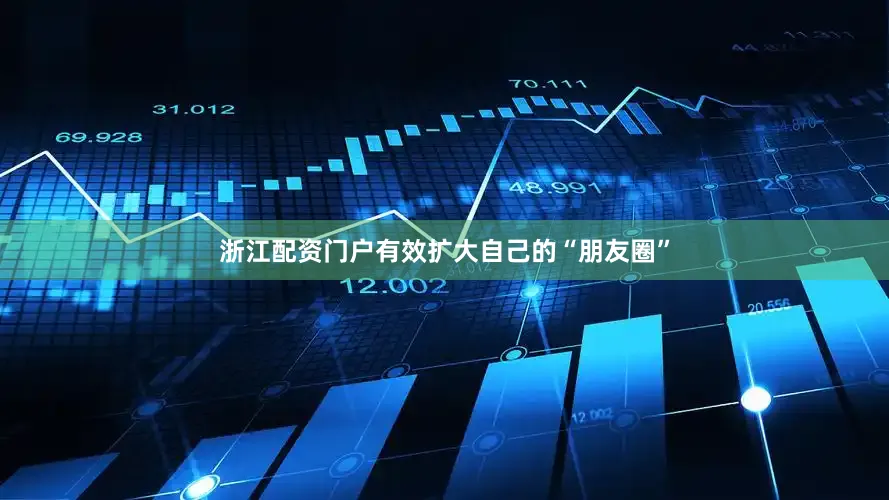 浙江配资门户有效扩大自己的“朋友圈”