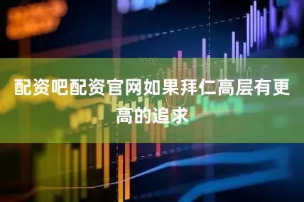 配资吧配资官网如果拜仁高层有更高的追求