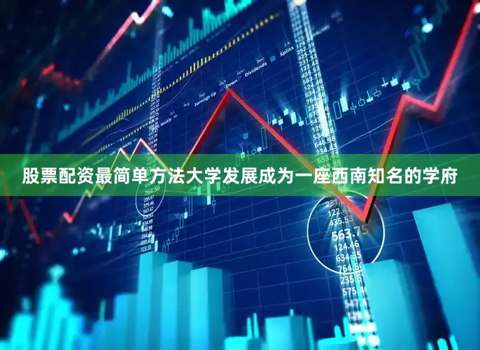 股票配资最简单方法大学发展成为一座西南知名的学府