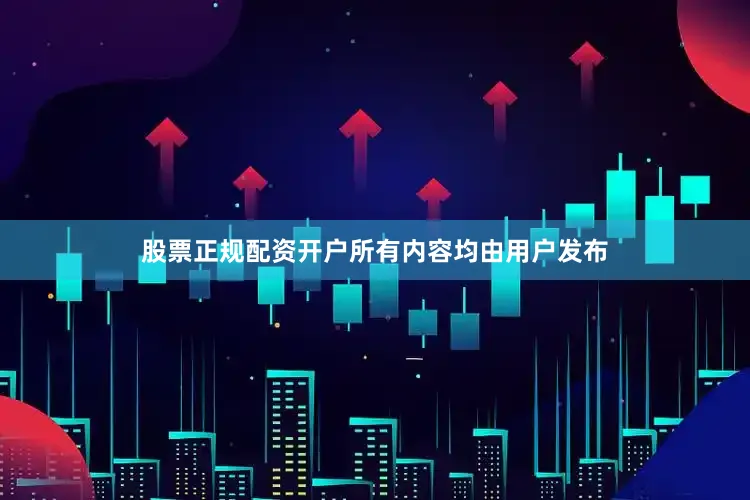 股票正规配资开户所有内容均由用户发布