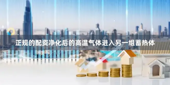 正规的配资净化后的高温气体进入另一组蓄热体