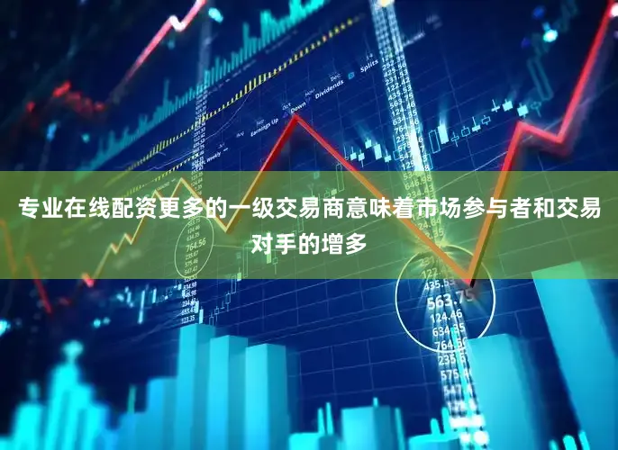 专业在线配资更多的一级交易商意味着市场参与者和交易对手的增多