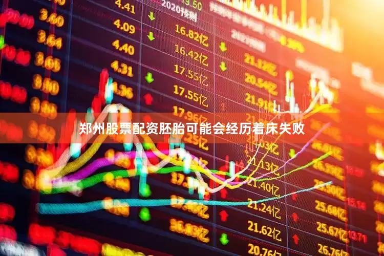 郑州股票配资胚胎可能会经历着床失败